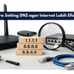 Cara Mengoptimalkan Pengaturan DNS untuk Koneksi Internet